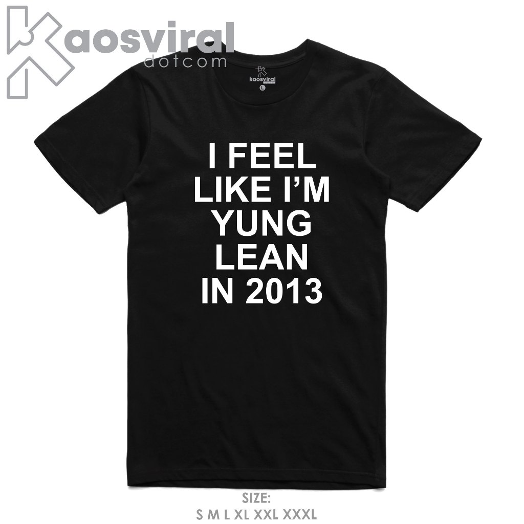 KAOSVIRALDOTCOM BAJU KAOS I FEEL LIKE IM YUNG LEAN IN 2013 T-SHIRT COMBED 30S // KAOS PRIA WANITA UN