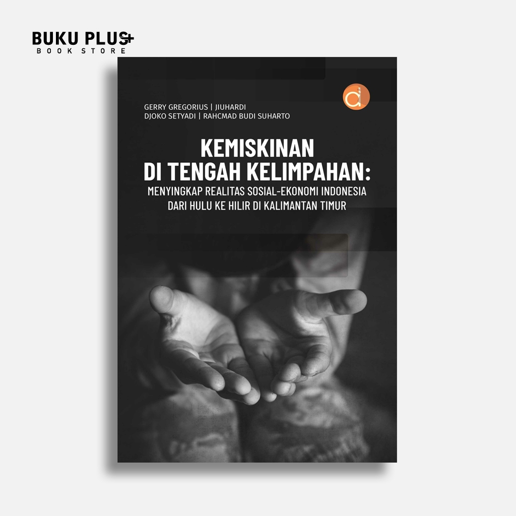 Buku Kemiskinan di Tengah Kelimpahan: Menyingkap Realitas Sosial-Ekonomi Indonesia dari Hulu ke Hili
