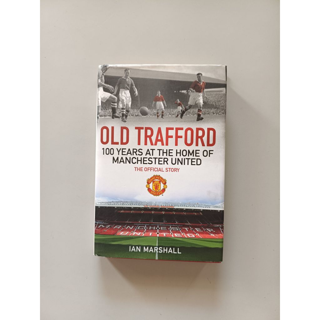 OLD TRAFFORD 100 YEARS AT THE HOME OF MANCHESTER UNITED THE OFFICIAL STORY - IAN MARSHALL