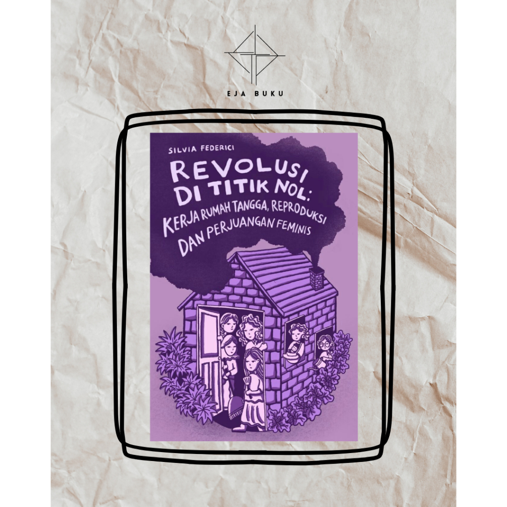 Silvia Federici – Revolusi di Titik Nol: Kerja Rumah Tangga, Reproduksi dan Perjuangan Feminis