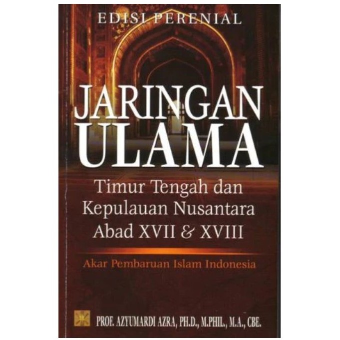 JARINGAN ULAMA Timur Tengah dan Kepulauan Nusantara Abad XVII dan XVIII - Azyumardi Azra
