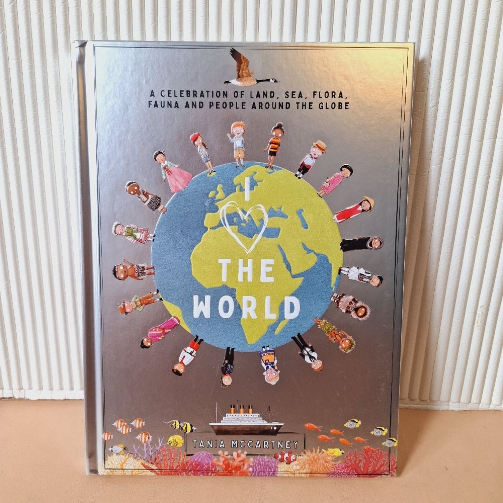 BIG BAD WOLF BOOKS • I LOVE THE WORLD : A CELEBRATION OF LAND, SEA, FLORA, FAUNA AND PEOPLE AROUND T