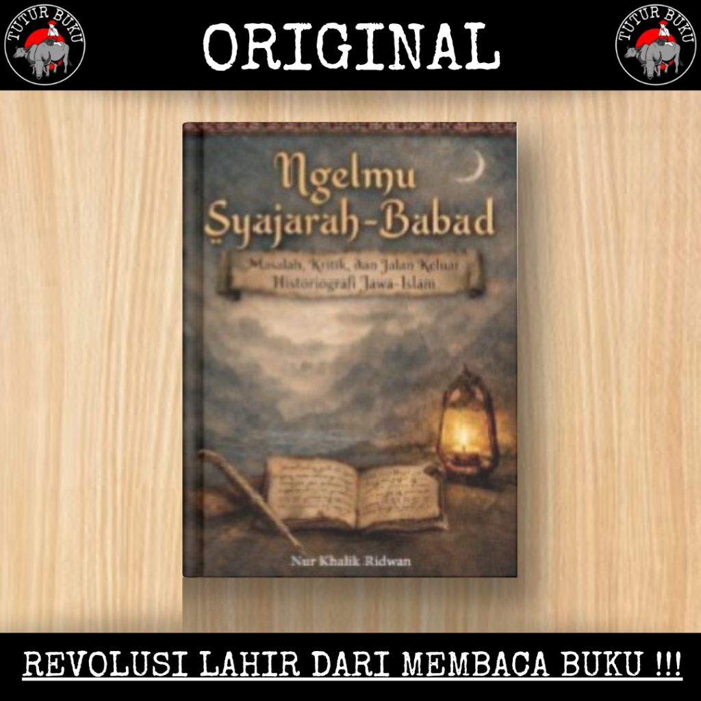 Ngelmu Syajarah Babad - Masalah Kritik Dan Jalan Keluar Historiografi Jawa Islam - Nur Khalik Ridwan