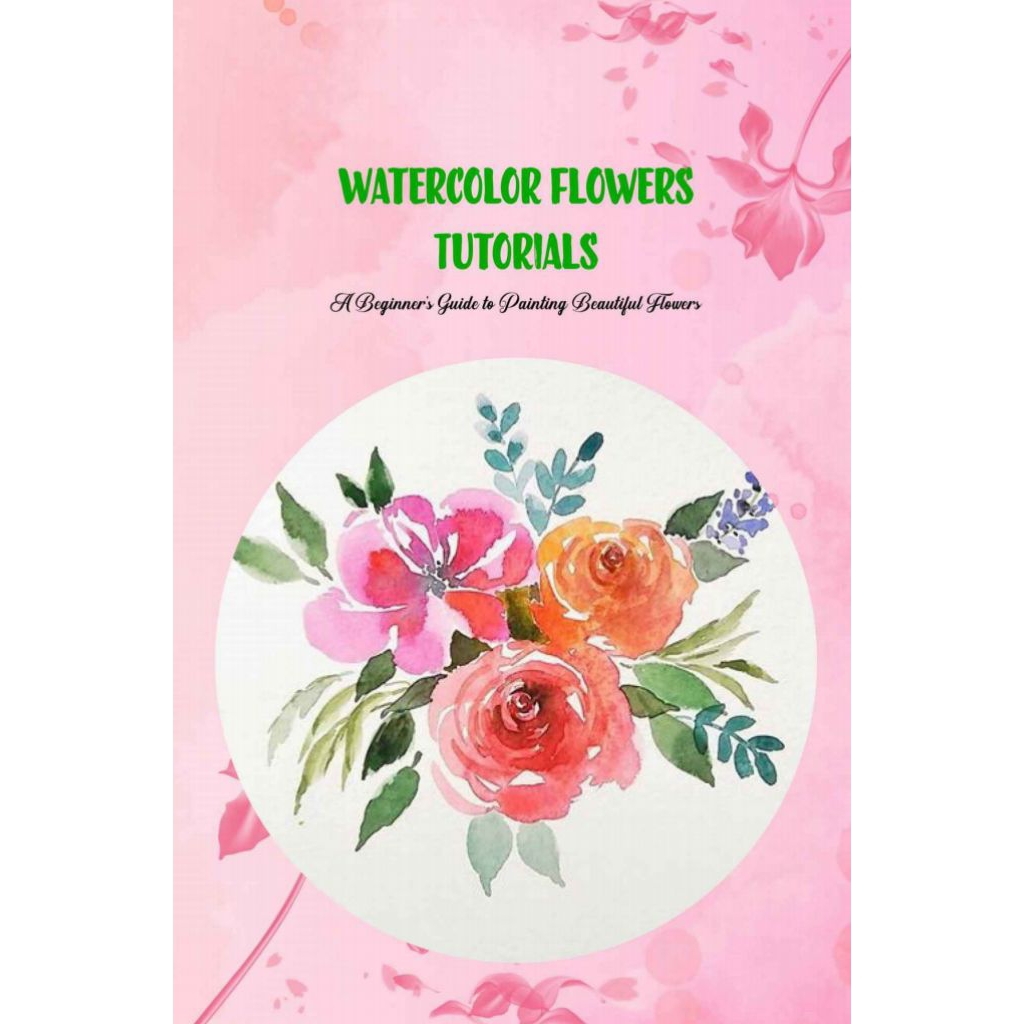 Watercolor Flowers Tutorials A Beginner’s Guide to Painting Beautiful Flowers