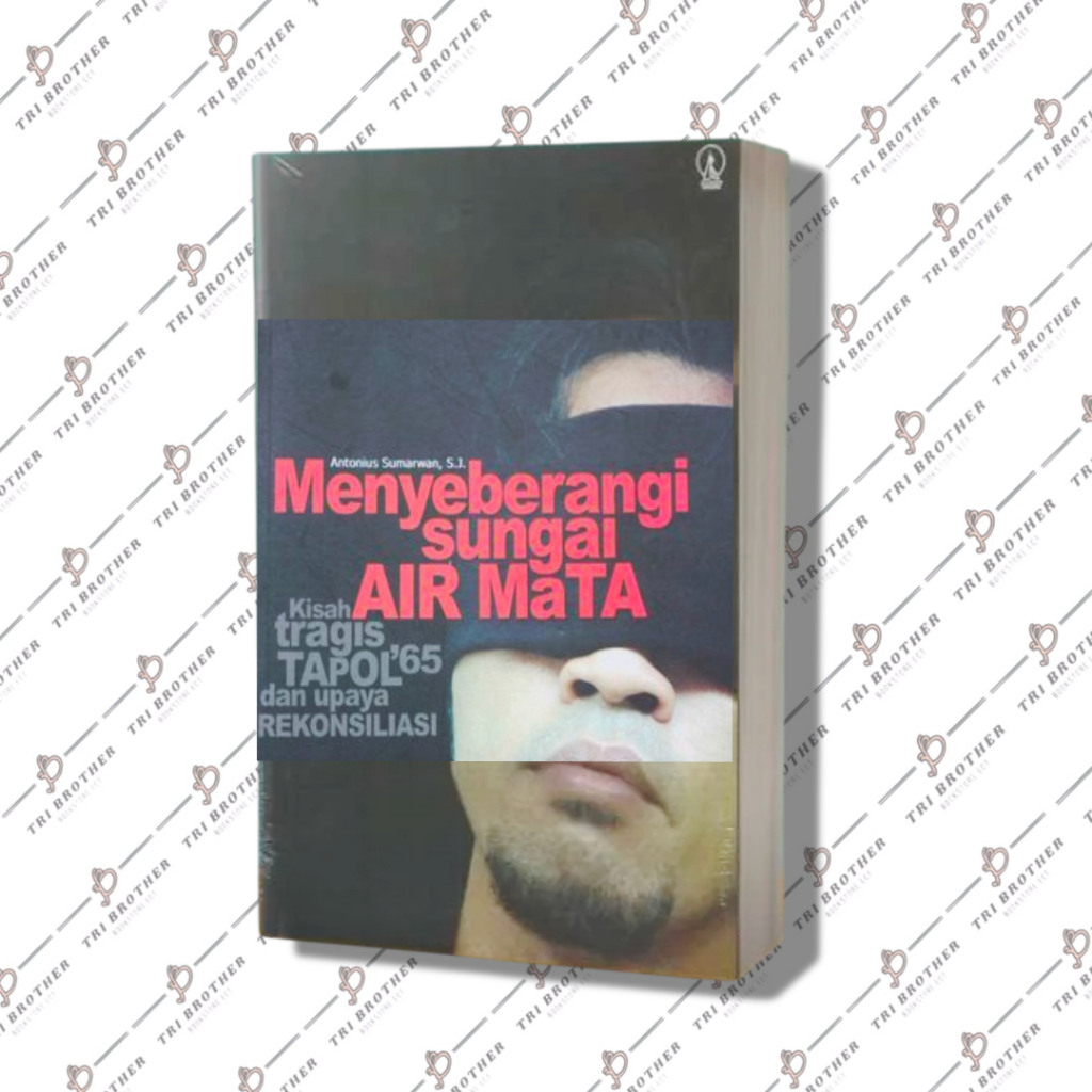 MENYEBERANGI SUNGAI AIR MATA Kisah Tapol '65 dan Upaya Rekonsiliasi - Antonius Sumarwan, S.J.