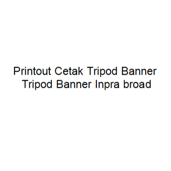 Printout Cetak Tripod Banner | Tripod Banner Inpra broad