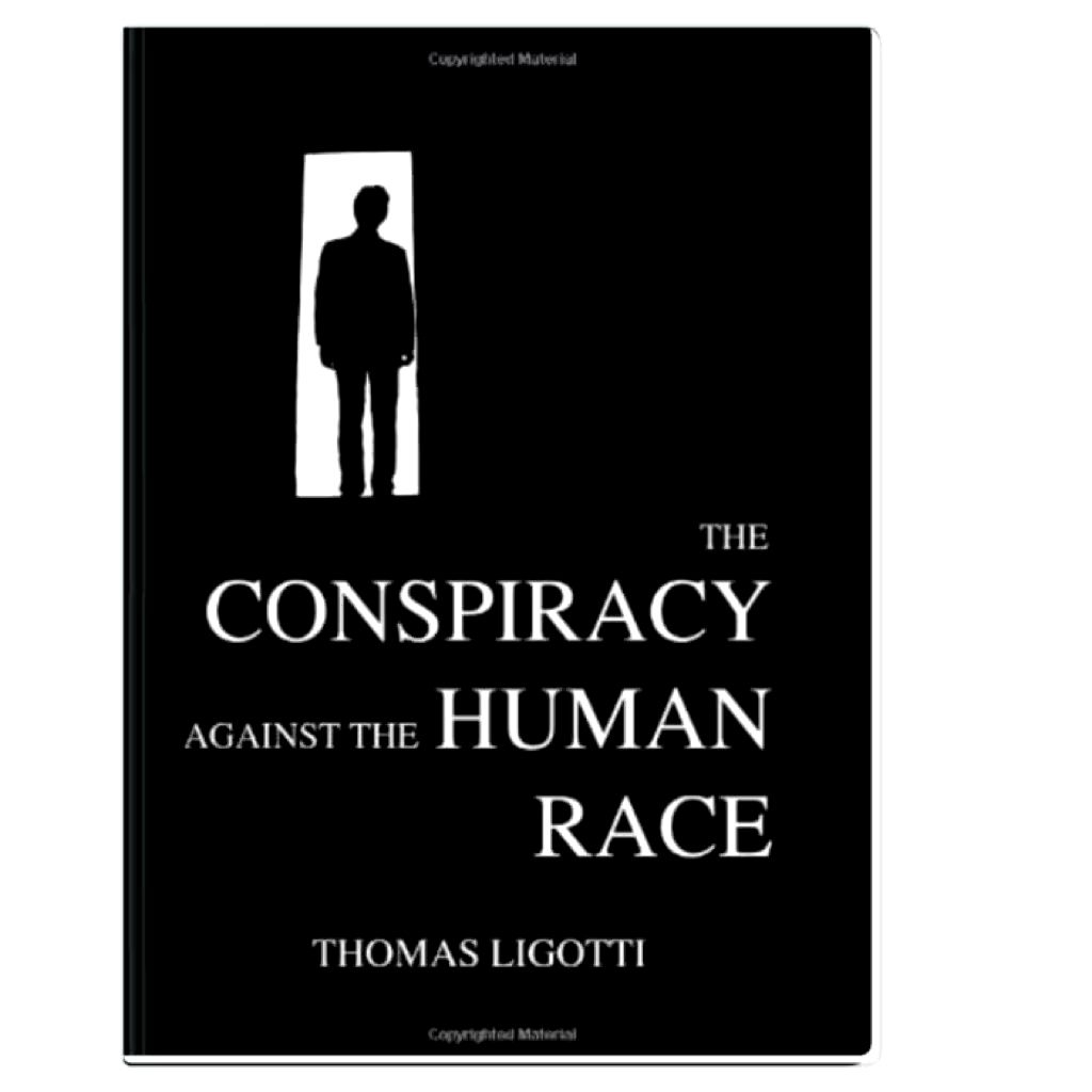 The Conspiracy Against the Human Race – Thomas Ligotti