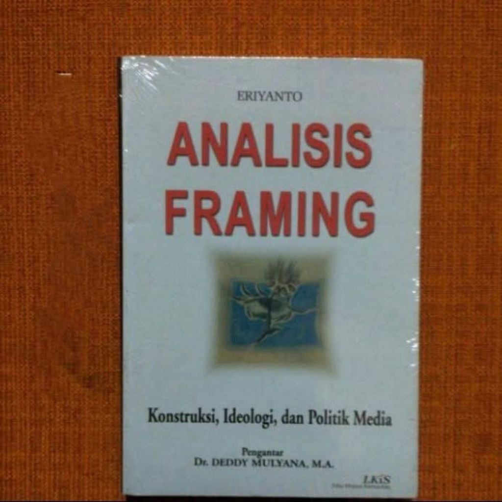 ANALISIS FRAMING; Konstruksi, Ideologi, dan Politik Media-- Eriyanto