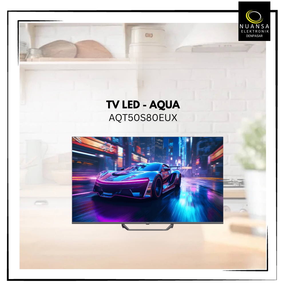 TV LED AQUA 50 Inch AQT50S80EUX - NUANSA ELEKTRONIK DENPASAR