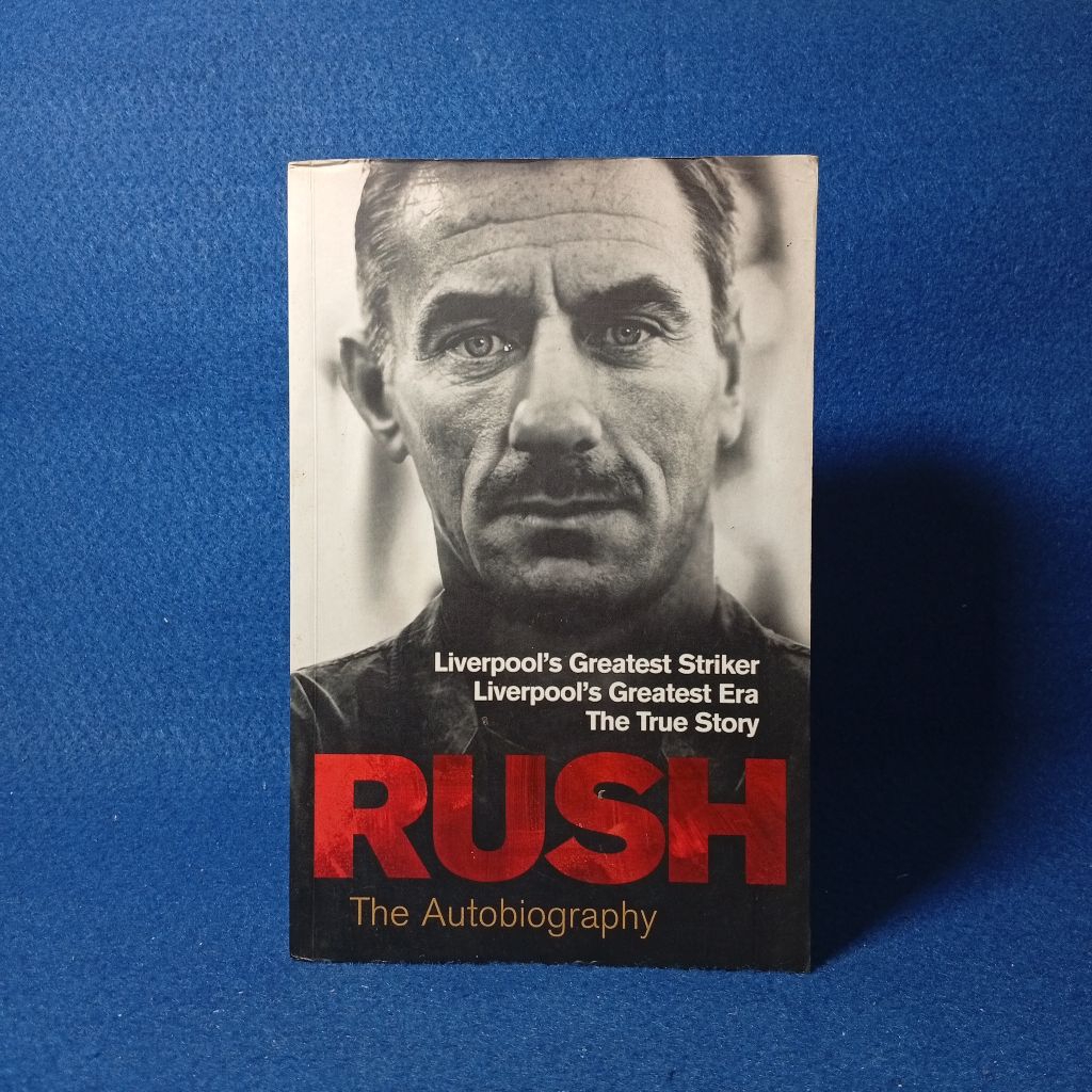 Ian Rush the Autobiography: Life, Liberty, and the Pursuit of Excellence by Martin Popoff