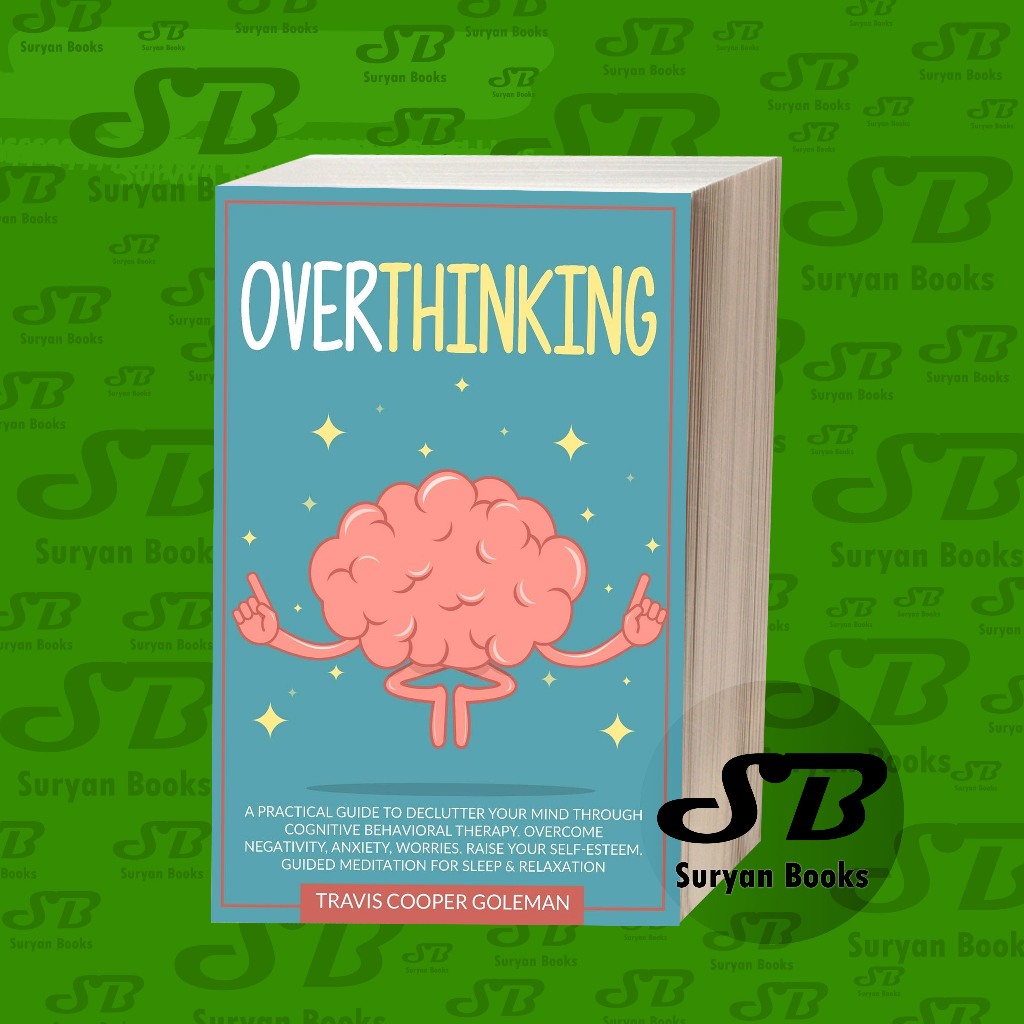 Overthinking. A Practical Guide to Declutter Your Mind through Cognitive Behavioral Therapy. Overcom