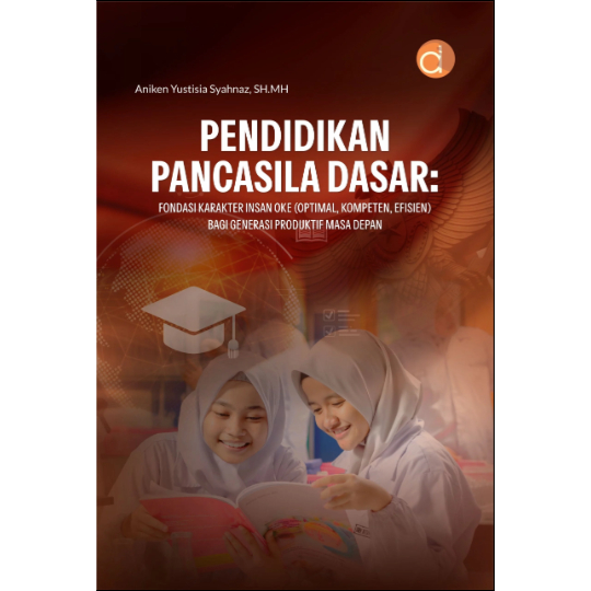 Buku Pendidikan Pancasila Dasar: Fondasi Karakter Insan OKE (Optimal, Kompeten, Efisien) bagi Genera
