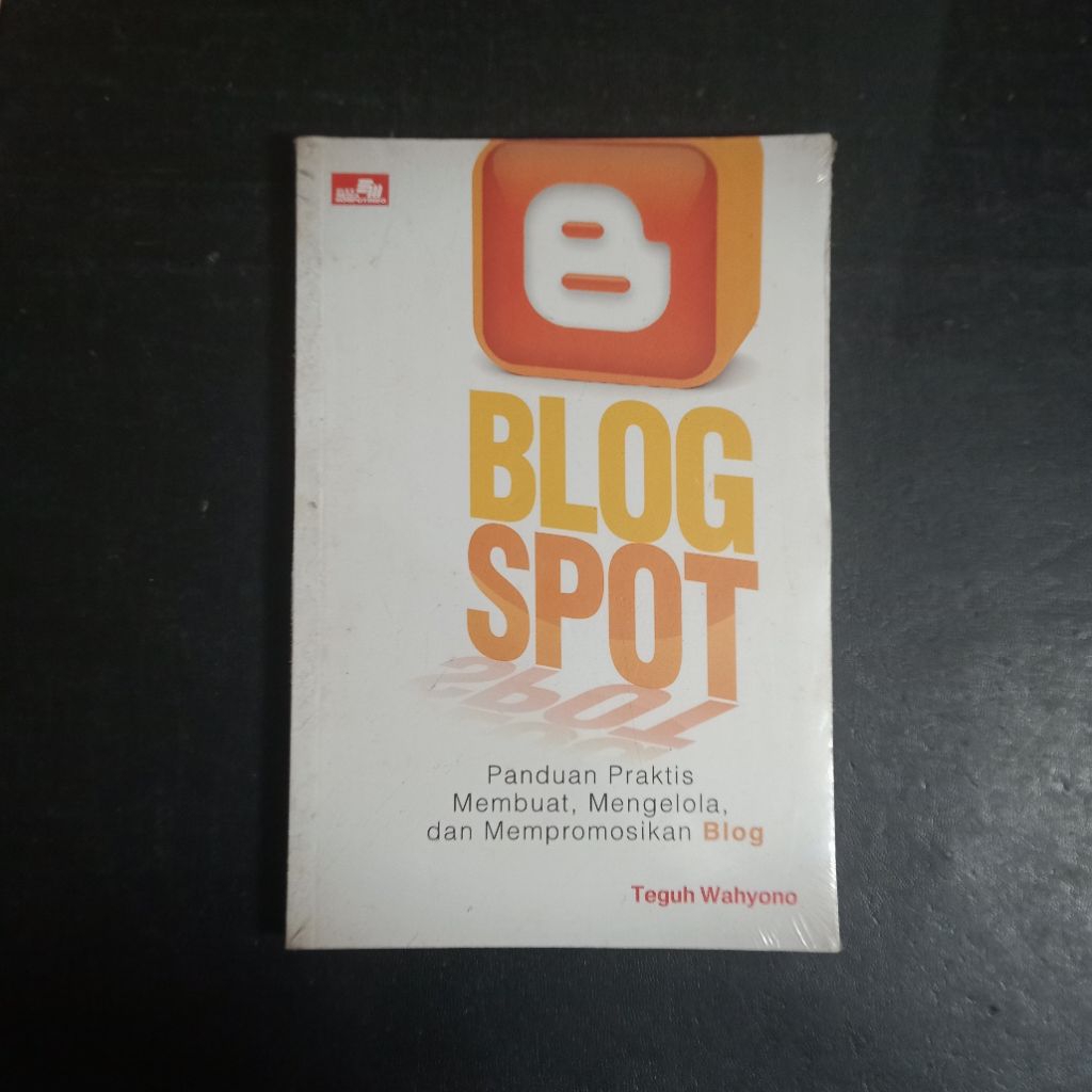 Blog Spot (Panduan Praktis Membuat, Mengelola, dan Mempromosikan Blog) - Teguh Wahyono
