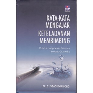 Kata- Kata Mengajar keteladanan membimbing: Refleksi Pengalaman Bersama Kompas Gramedia, by FX. G. I