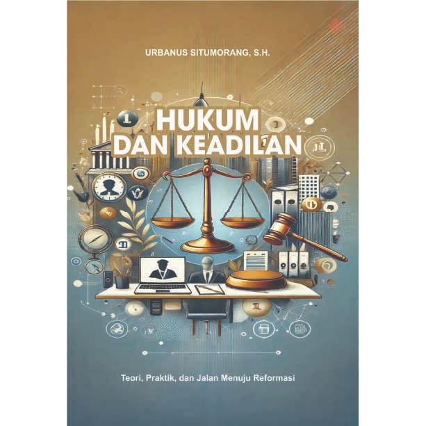 Hukum dan keadilan : teori, praktik, dan jalan menuju reformasi
