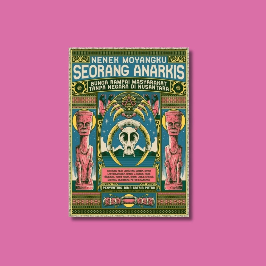 Nenek Moyangku Seorang Anarkis: Bunga Rampai Masyarakat Tanpa Negara di Nusantara