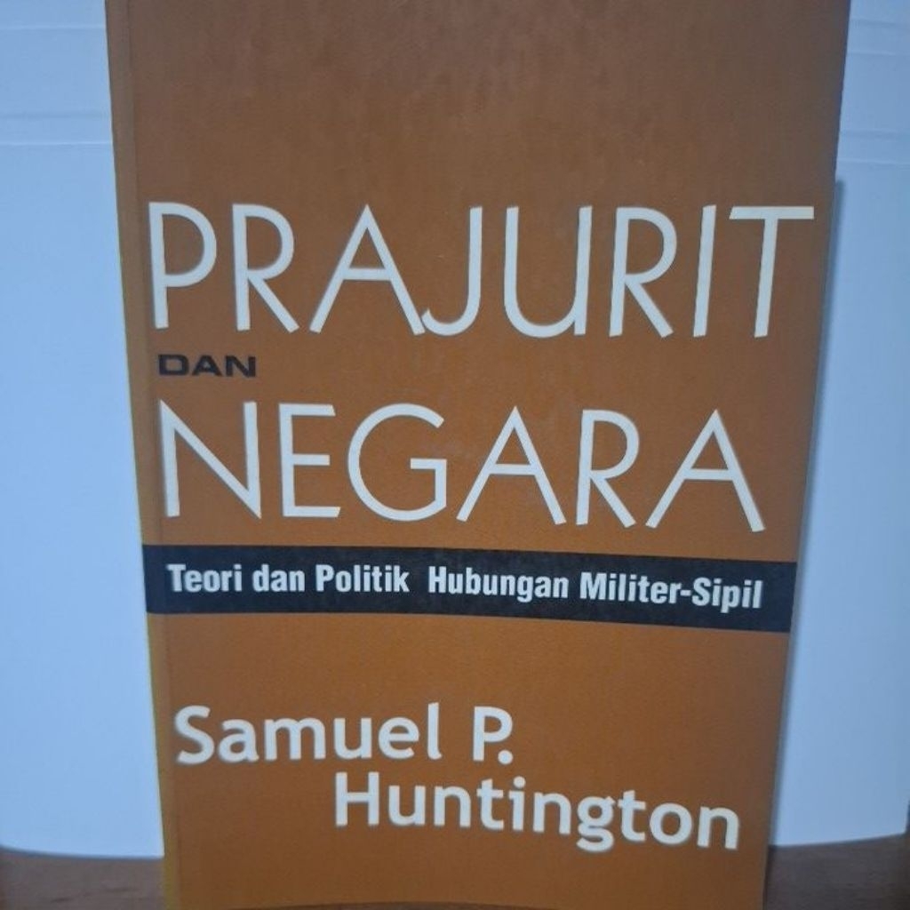 Prajurit dan Negara – Teori dan Politik Hubungan Militer–Sipil | Samuel P. Huntington