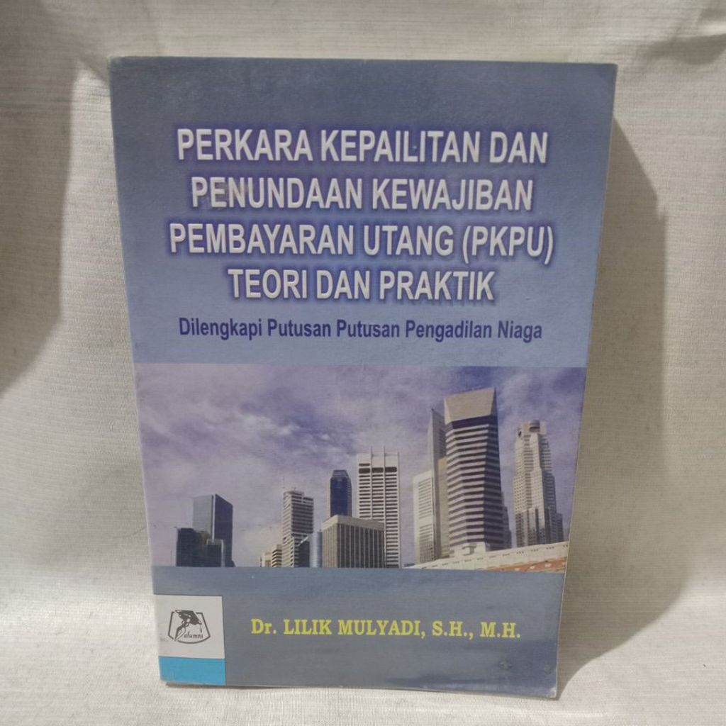 Buku Perkara Kepailitan Dan Penundaan Kewajiban Pembayaran Utang (PKPU) Teori Dan Praktik Dilengkapi