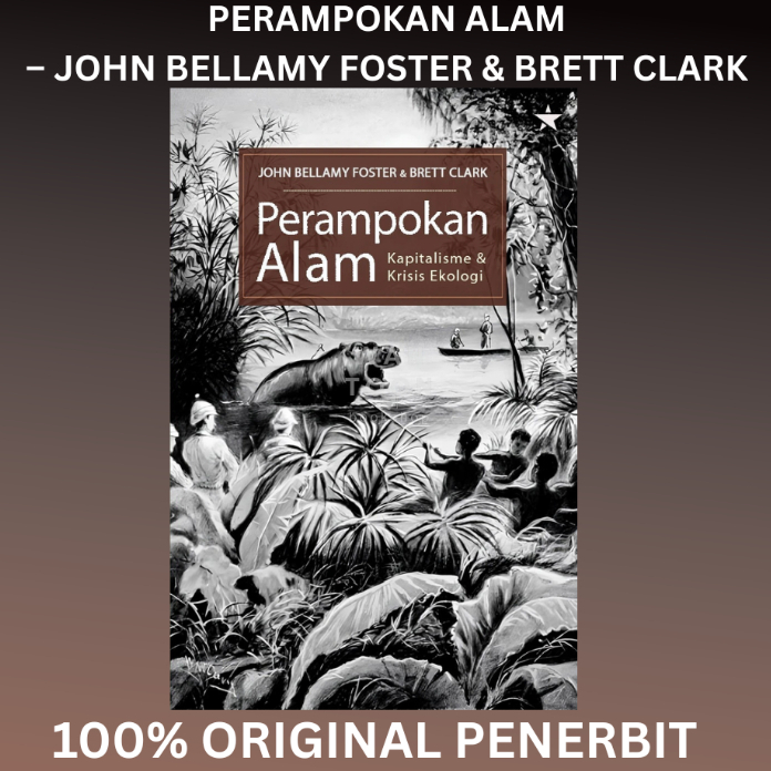 Perampokan Alam Kapitalisme dan Krisis Ekologi - Brett Clark, John Bellamy Foster translated by Sri 