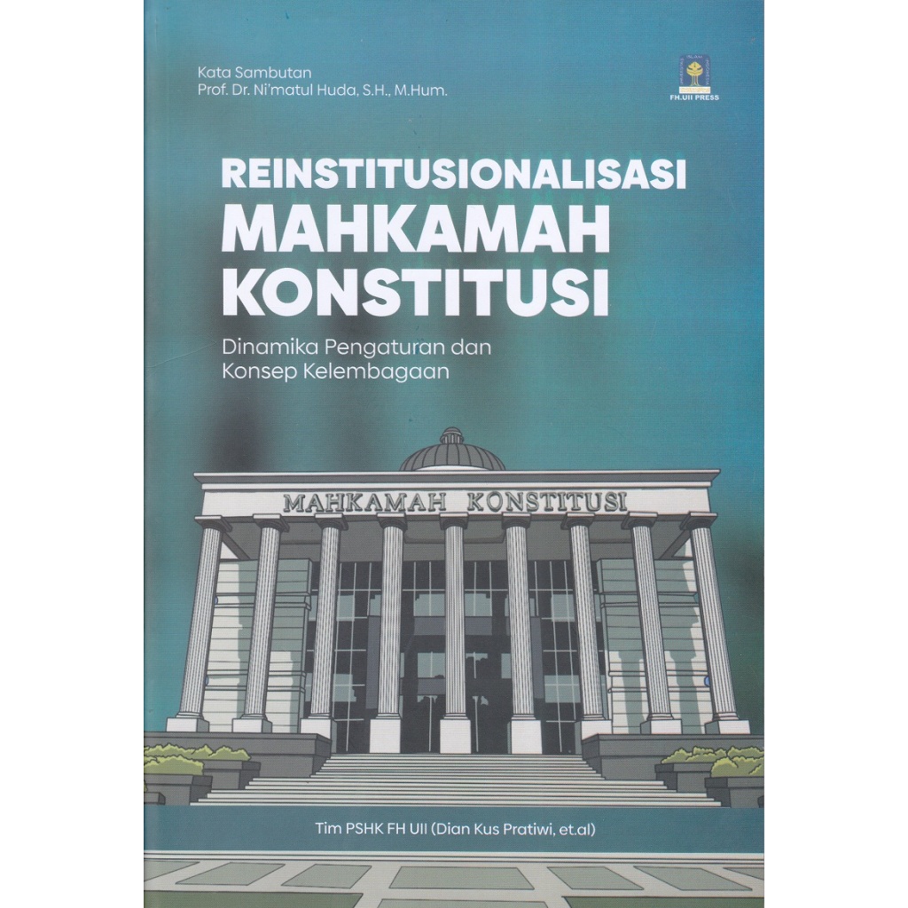REINSTITUSIONALISASI MAHKAMAH KONSTITUSI Dinamika Pengaturan dan Konsep Kelembagaan - Tim PSHK FH UI