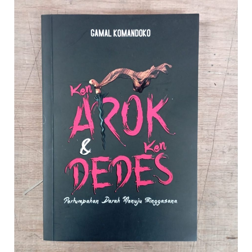 Buku Original Ken Arok dan Ken Dedes : Pertumpahan Darah Menuju Singgasana - Gamal Komandoko