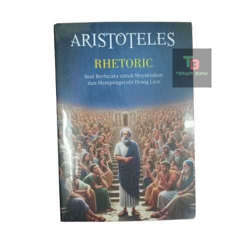Buku Rhetoric Aristoteles - Seni Berbicara untuk Meyakinkan & Mempengaruhi Orang Lain Terapibuku Ori