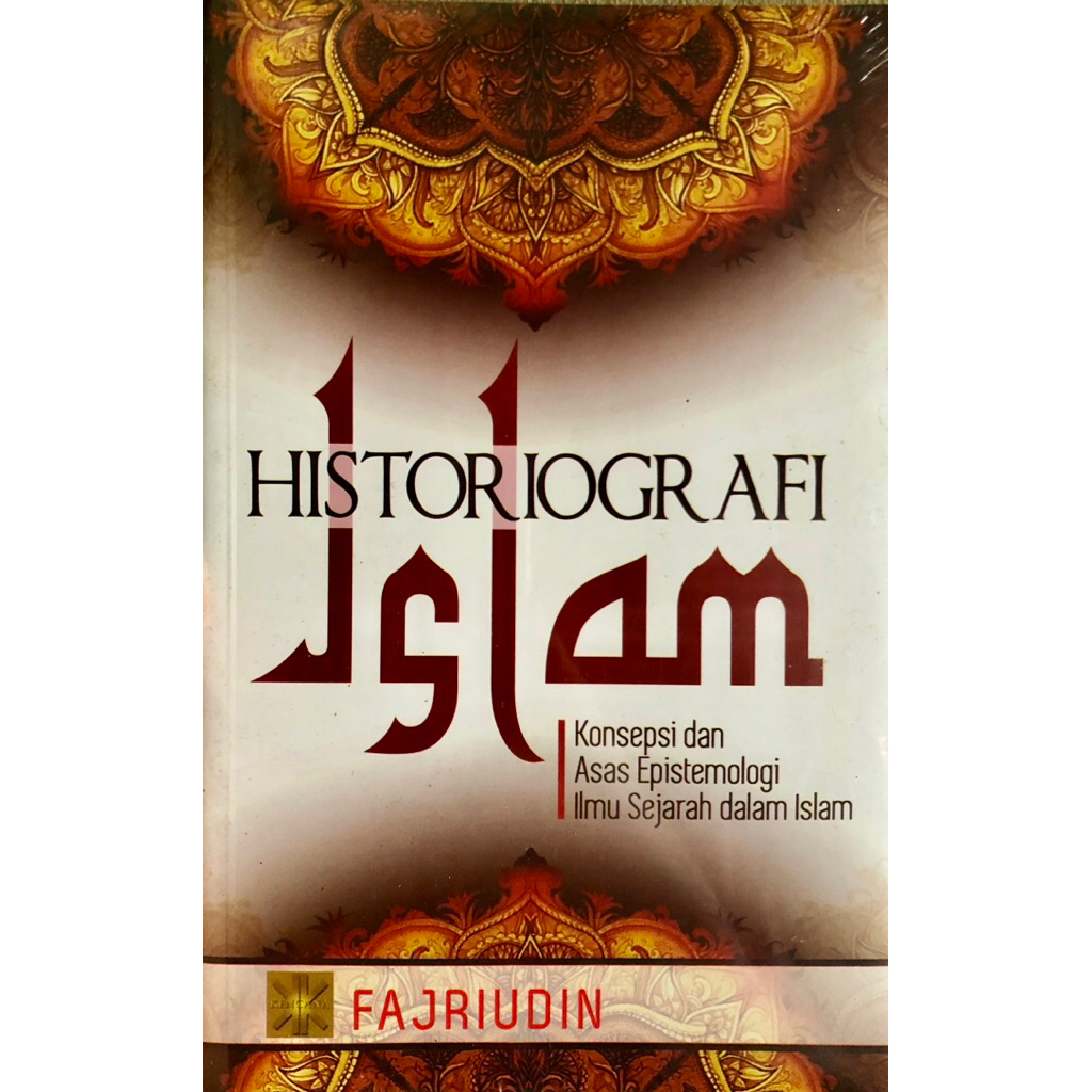 Historiografi Islam Konsepsi dan Asas Epistemologi Ilmu Sejarah dalam Islam Edisi Pertama