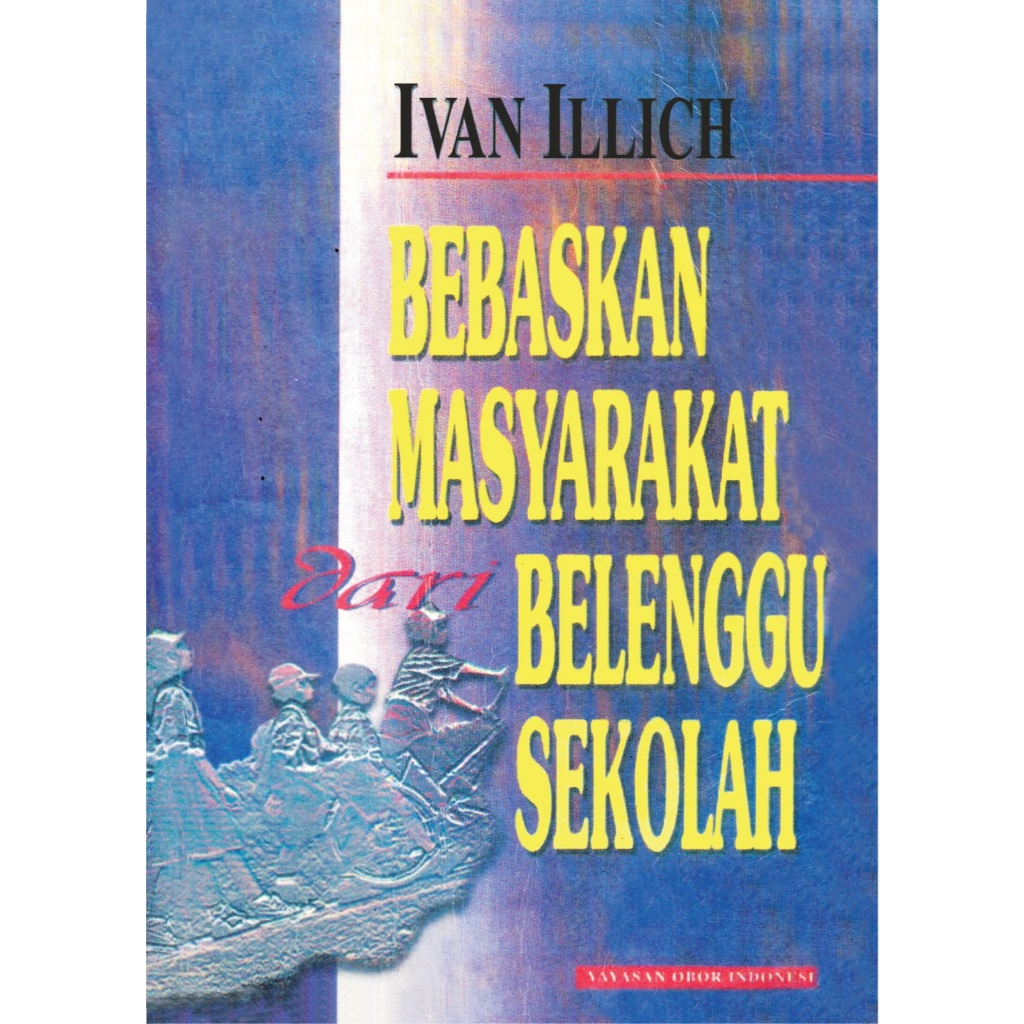 BEBASKAN MASYARAKAT DARI BELENGU SEKOLAH - IVAN ILLICH