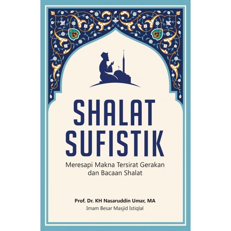 SHALAT SUFISTIK: Meresapi Makna Tersirat Gerakan dan Bacaan Shalat - Nasaruddin Umar (BUKU ISLAM)