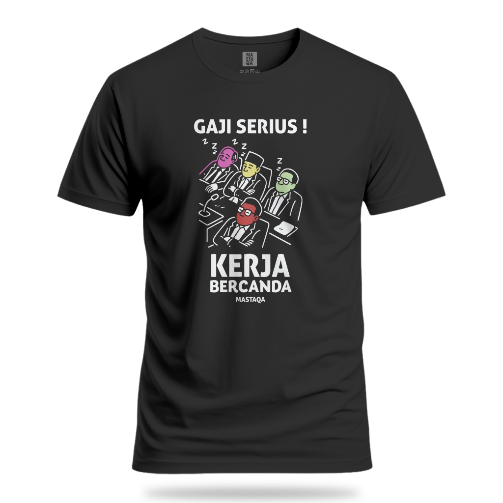 Mastaqa Kaos Gaji Serius Kerja Bercanda - Kaos DPR - Kaos Bercanda