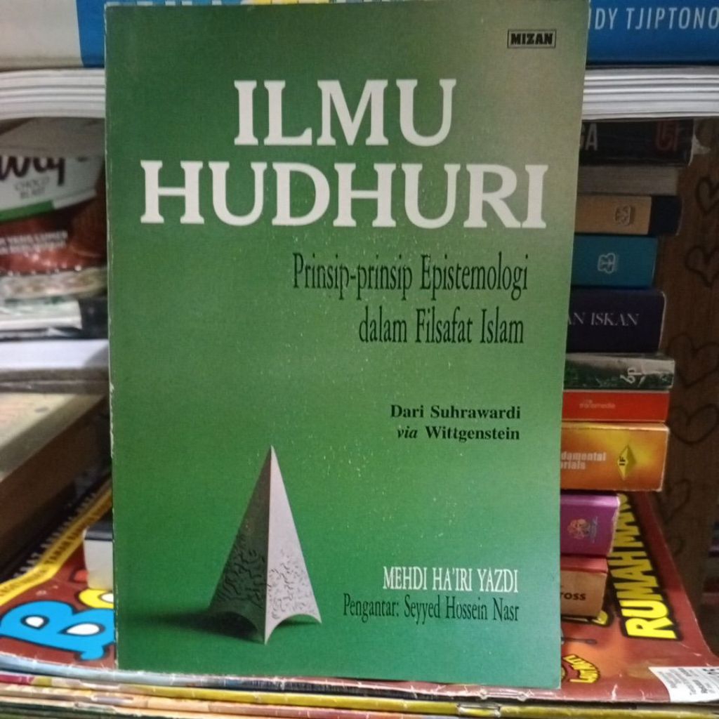 ILMU HUDHURI. prinsip2 epistemologi dalam filsafat Islam, dari Suhrawardi via Wittgenstein. Mehdi Ha