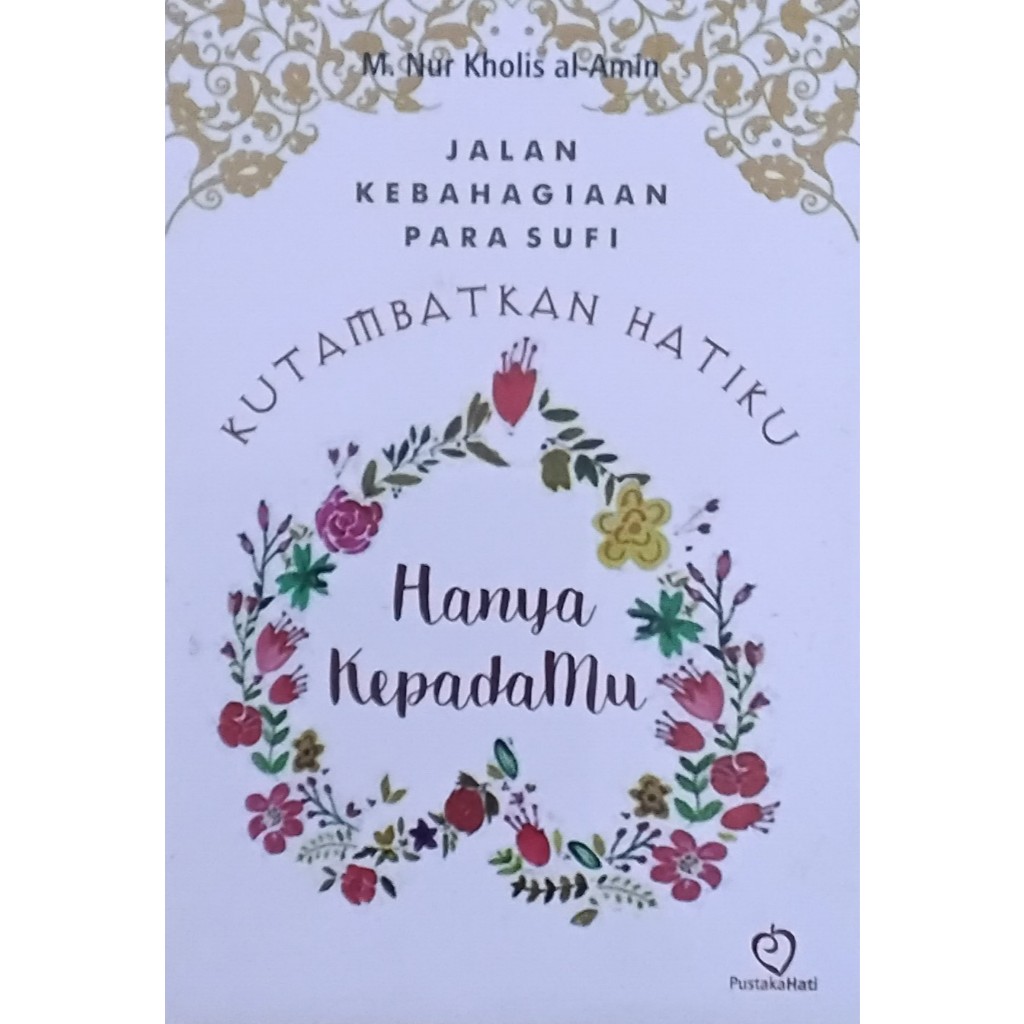 BUKU JALAN KEBAHAGIAAN PARA SUFI KUTAMBATKAN HATIKU HANYA KEPADAMU - M NUR KHOLIS AL AMIN - PUSTAKA 