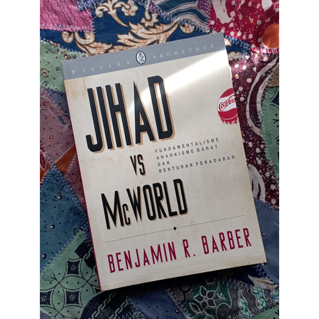 Jihad vs McWorld: Fundamentalisme, Anarkisme dan Benturan Peradaban - Benjamin R. Barber
