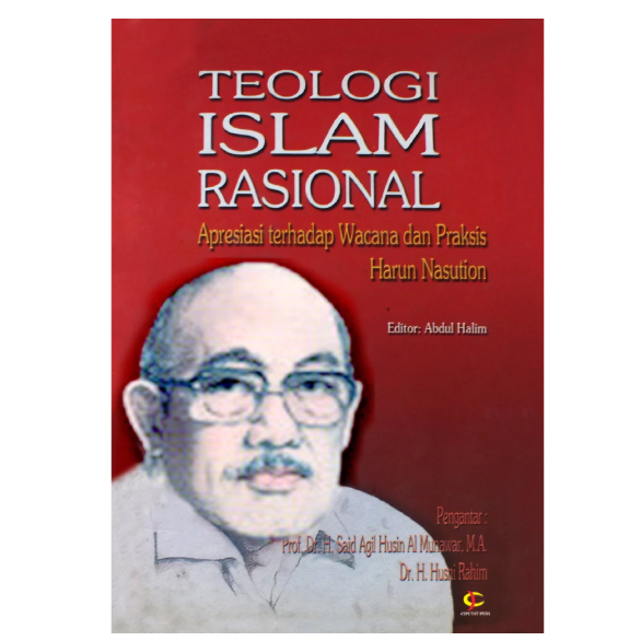 TEOLOGI ISLAM RASIONAL: Apresiasi Terhadap Wacana dan Praksis Harun Nasution