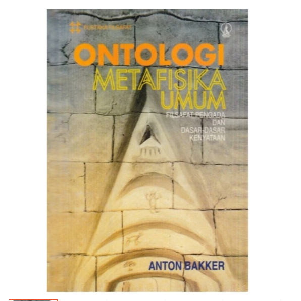 ONTOLOGI ATAU METAFISIKA UMUM FILSAFAT PENGADA DAN DASAR-DASAR - ANTON BAKKER.