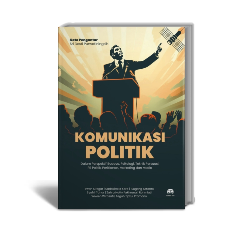 KOMUNIKASI POLITIK Dalam Perspektif Budaya, Psikologi, Teknik Persuasi, PR Politik, Periklanan, Mark