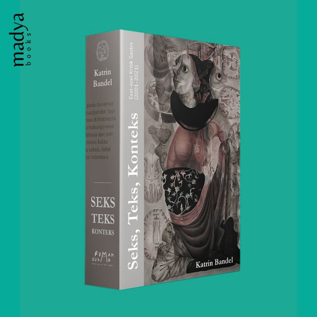 Seks, Teks, Konteks; Esei-esei Kritik Sastra 2001-2021 - Katrin Bandel - Rumah Sukma