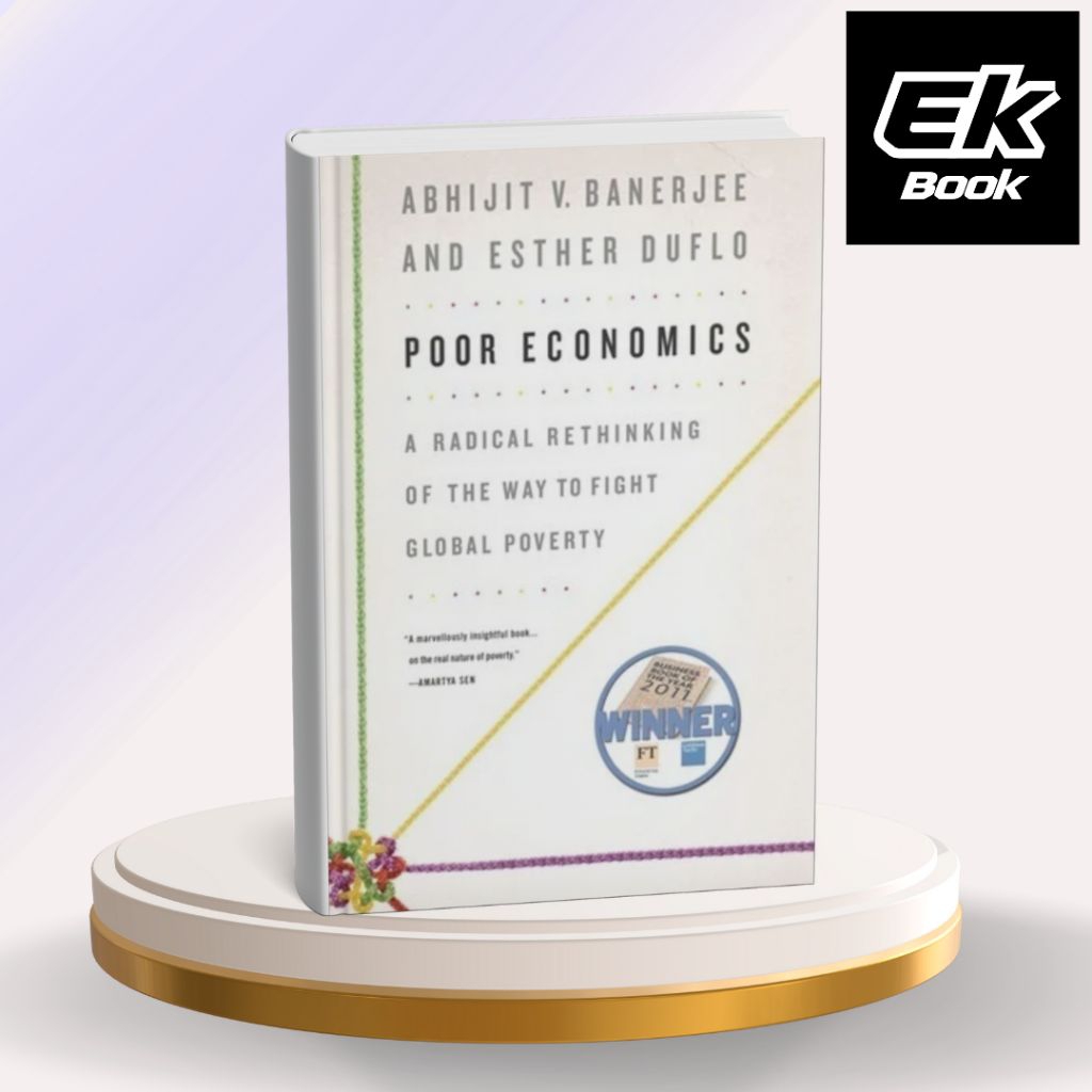 Poor Economics: A Radical Rethinking of the Way to Fight Global Poverty