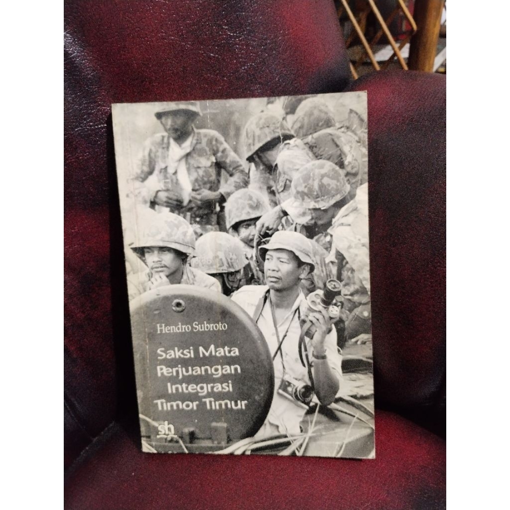 Saksi Mata Perjuangan Integrasi Timor Timur - Hendro Subroto