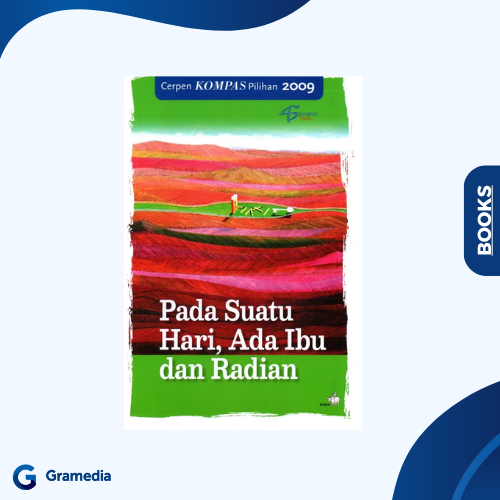 Gramedia Medan - Cerpen Pilihan Kompas 2009 : Pada Suatu Hari Ada Ibu dan Radian
