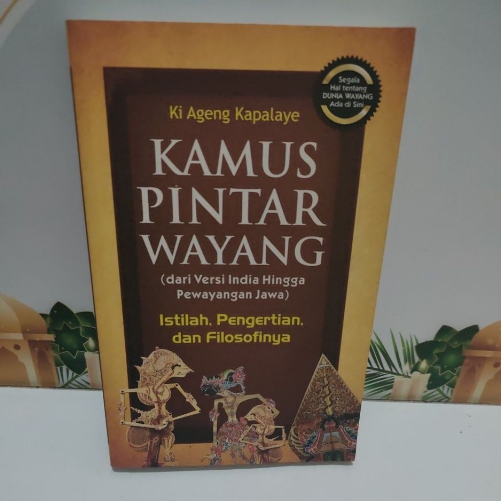 Kamus Pintar Wayang Dari Versi India Hingga Pewayangan Jawa istilah pengertian dan filosofinya karya