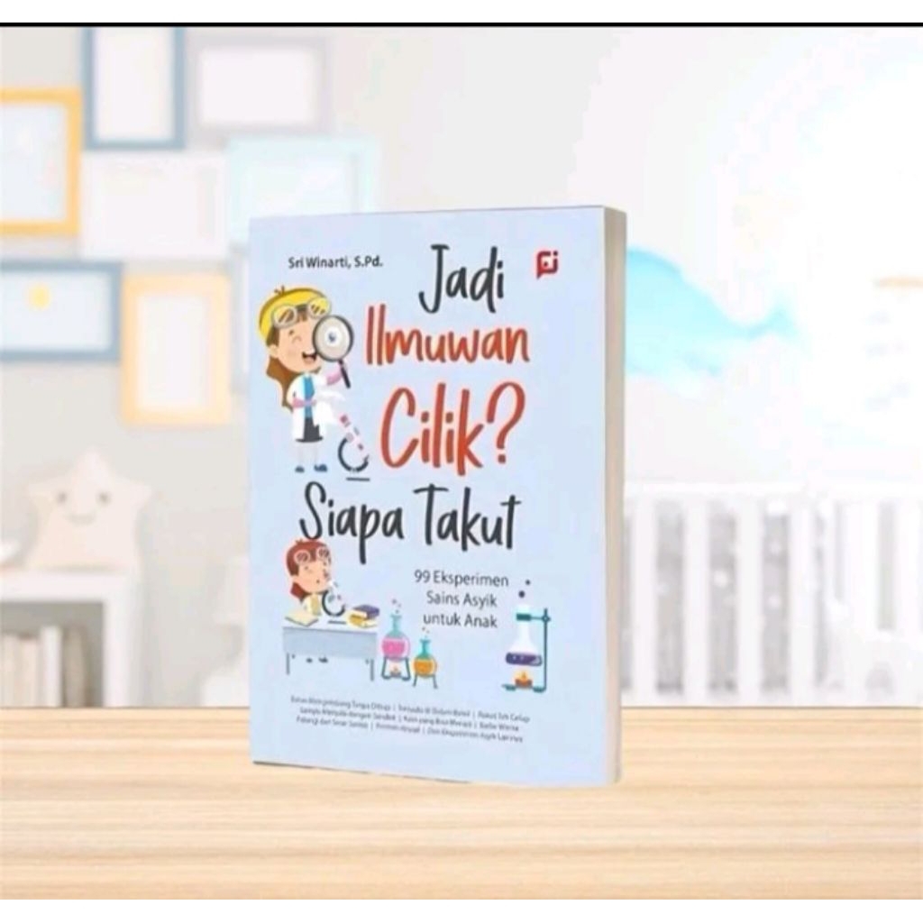 Buku Jadi Ilmuwan Cilik? Siapa Takut: 99 Eksperimen Sains Asyik untuk Anak