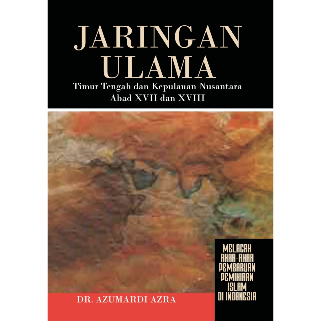 Jaringan Ulama timur tengah dan kepulauan nusantara abad XVII dan XVIII melacak akar-akar pembaruan 