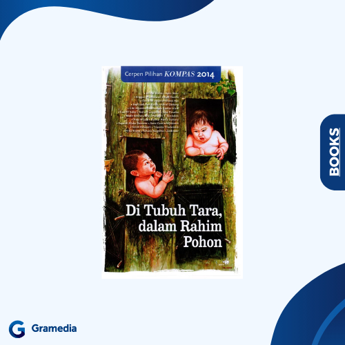Gramedia Medan - Cerpen Pilihan Kompas 2014 Di Tubuh Tarra, dalam Rahim Pohon