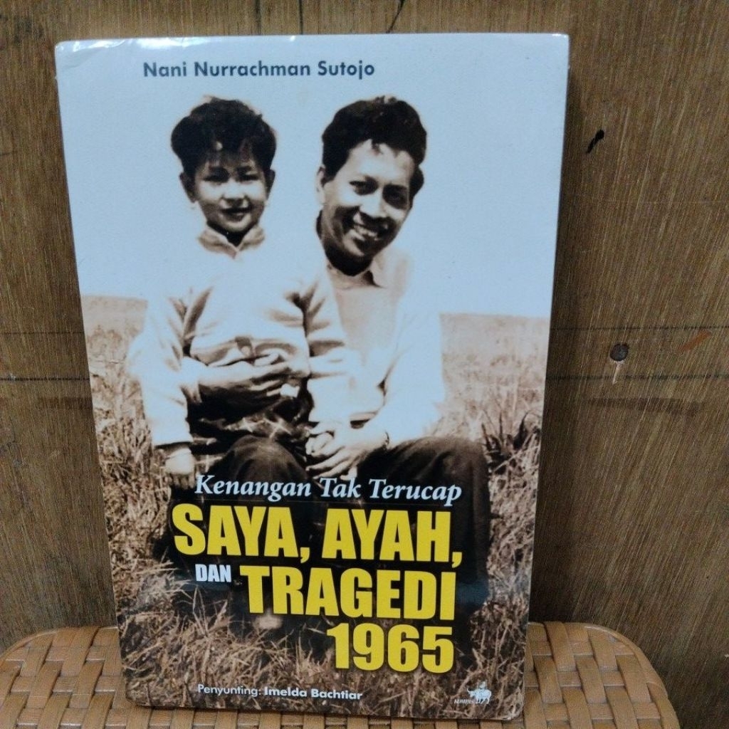 BUKU BARU ORIGINAL SEGEL  Kenangan Tak Terucap/SAYA,AYAH, DAN TRAGEDI 1965/Nani Nurrachman Sutojo