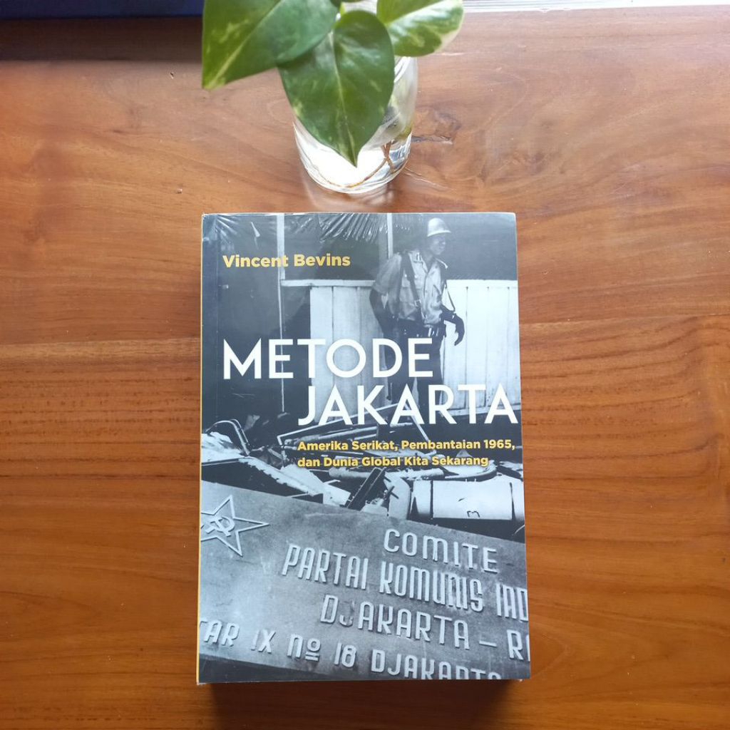 Metode Jakarta: Amerika Serikat, Pembantaian 1965, dan Dunia Global Kita Sekarang - Vincent Bevins (