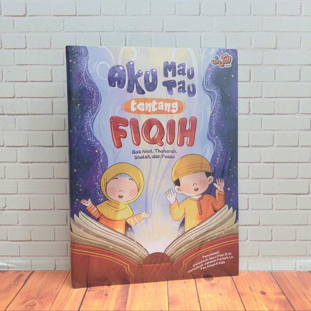 Aku Mau Tau Tentang Fiqih: Bab Niat, Thaharah, Shalat Dan Puasa - Alkahfi Kids