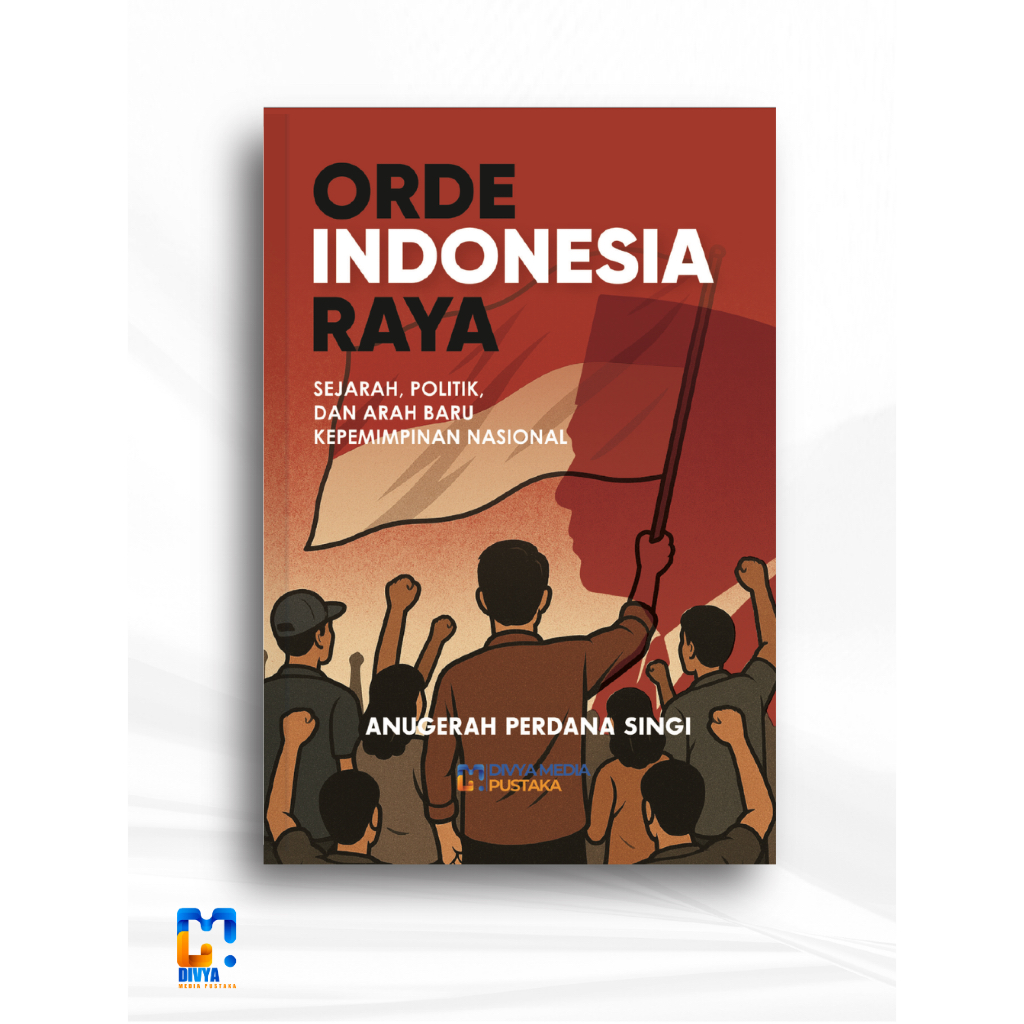 Buku Orde Indonesia Raya: Sejarah, Politik, dan Arah Baru Kepemimpinan Nasional - Anugerah Perdana S