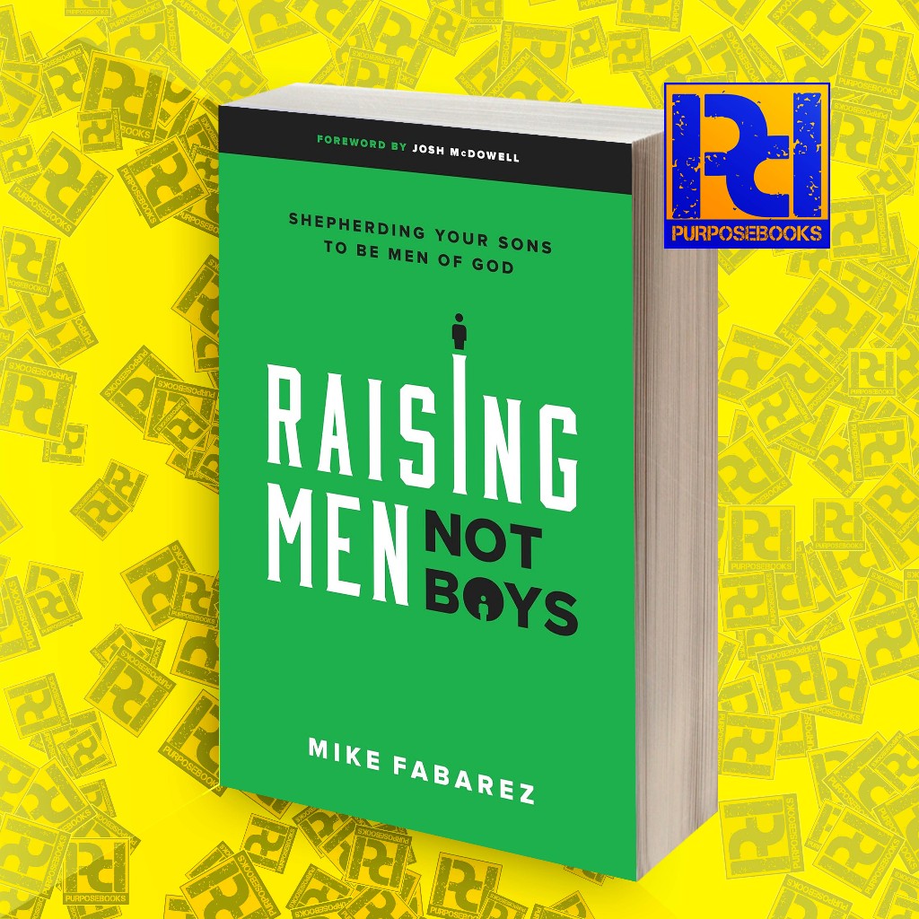 Raising Men, Not Boys: Shepherding Your Sons to be Men of God