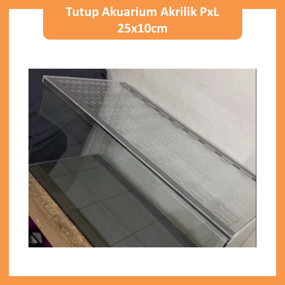 Tutup Akuarium Akrilik PxL 25x10cm